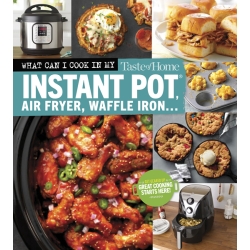 Taste of Home What Can I Make in My Instant Pot, Air Fryer, Waffle Iron...?