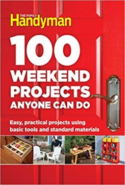 The Family Handyman 100 Weekend Projects
